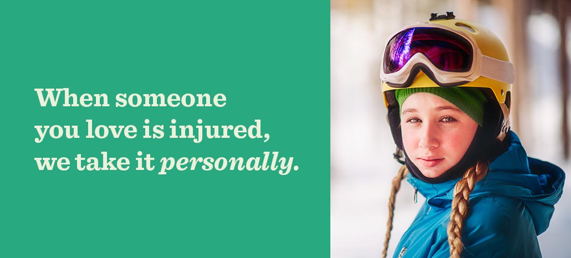 When someone you love is injured, we take it personally.